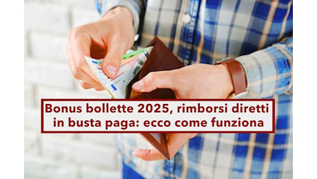 Bonus bollette 2025, rimborsi diretti in busta paga per queste bollette: ecco quali, a chi spettano e come richiederli