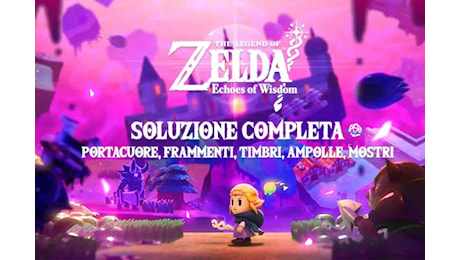 Zelda: Echoes of Wisdom | Soluzione completa: Portacuori, Frammenti, Ampolle, Mostri e Timbri