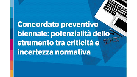 Concordato preventivo biennale: potenzialità dello strumento tra criticità e incertezza normativa