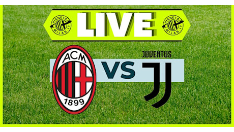 Serie A – Milan-Juventus 0-0: inizia il match a San Siro! | LIVE NEWS