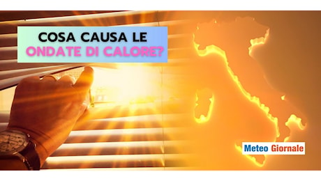 ONDATE DI CALORE: cosa causa queste fasi meteo estreme?