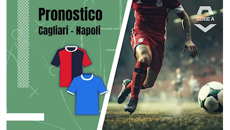 Pronostico Cagliari-Napoli: quote, analisi e formazioni