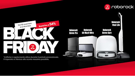 Il Black Friday di Roborock arriva in anticipo: offerte e sconti al via il 18 novembre!