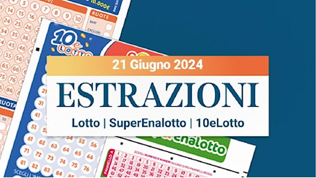 Estrazioni Lotto, SuperEnalotto e 10eLotto serale di venerdì 21 giugno 2024
