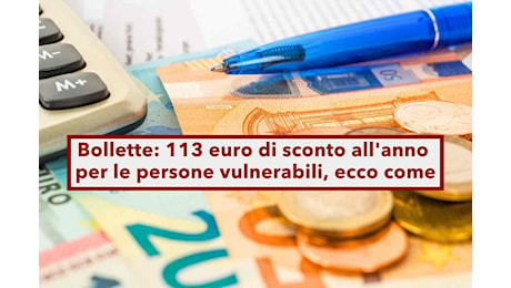 Sconto bollette 2025, in arrivo 113 euro di sconto all'anno per disabili e anziani: ecco cosa fare per ottenerlo