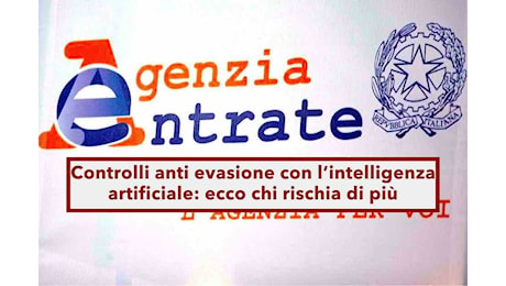 Agenzia delle Entrate, da oggi nuovi controlli a tappeto del Fisco con l'intelligenza artificiale: ecco chi è a rischio