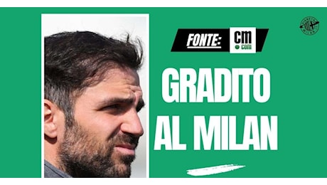 Allenatore Milan, Fabregas apprezzato: ecco perché. Occhio al…