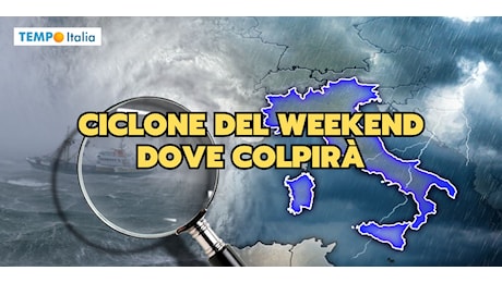 Meteo: ciclone del Weekend, ecco dove colpirà