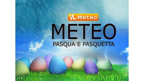 Meteo: Pasqua e Pasquetta, l'Anticiclone proverà a salvare le Feste, gli ultimi aggiornamenti